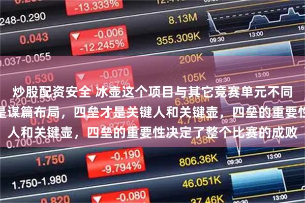 炒股配资安全 冰壶这个项目与其它竞赛单元不同，前面一垒二垒三垒全是谋篇布局，四垒才是关键人和关键壶，四垒的重要性决定了整个比赛的成败