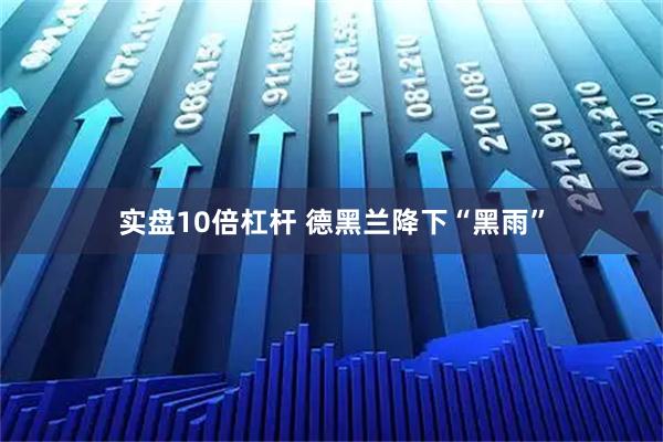 实盘10倍杠杆 德黑兰降下“黑雨”