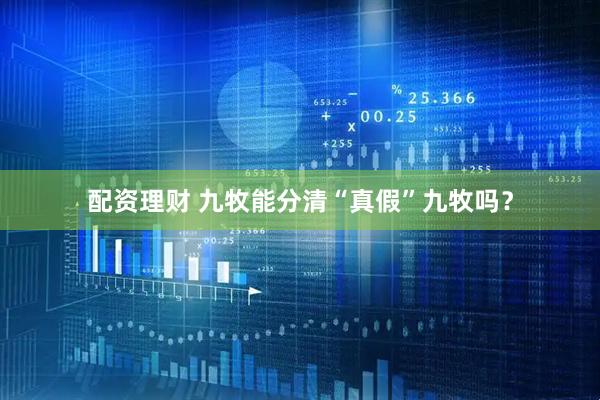 配资理财 九牧能分清“真假”九牧吗？