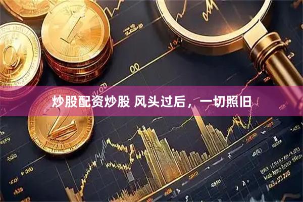 炒股配资炒股 风头过后，一切照旧